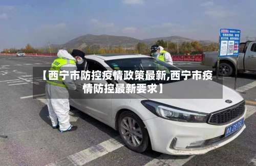 【西宁市防控疫情政策最新,西宁市疫情防控最新要求】