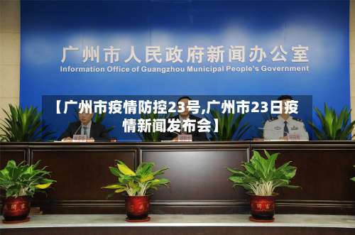 【广州市疫情防控23号,广州市23日疫情新闻发布会】