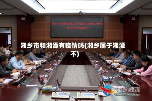 湘乡市和湘潭有疫情吗(湘乡属于湘潭不)-第2张图片