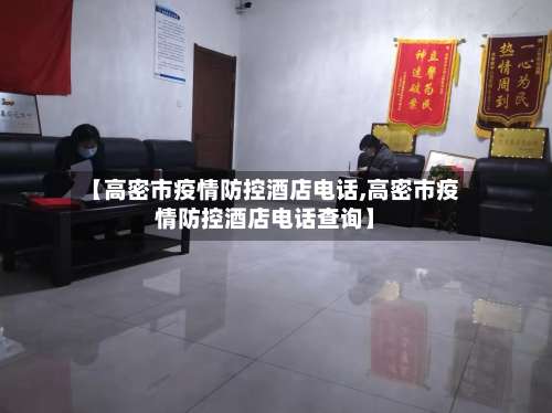 【高密市疫情防控酒店电话,高密市疫情防控酒店电话查询】