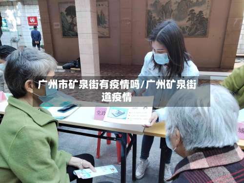 广州市矿泉街有疫情吗/广州矿泉街道疫情-第2张图片