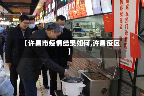 【许昌市疫情结果如何,许昌疫区】