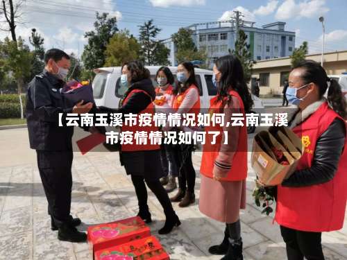 【云南玉溪市疫情情况如何,云南玉溪市疫情情况如何了】