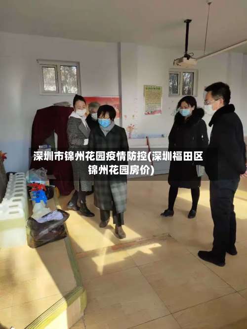 深圳市锦州花园疫情防控(深圳福田区锦州花园房价)