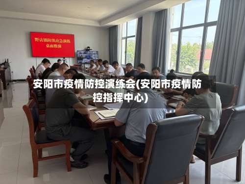 安阳市疫情防控演练会(安阳市疫情防控指挥中心)-第3张图片