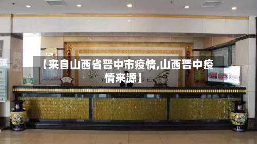 【来自山西省晋中市疫情,山西晋中疫情来源】