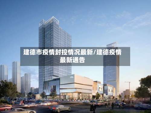 建德市疫情封控情况最新/建德疫情最新通告