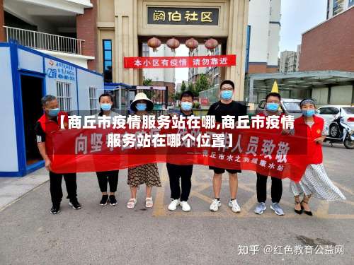 【商丘市疫情服务站在哪,商丘市疫情服务站在哪个位置】