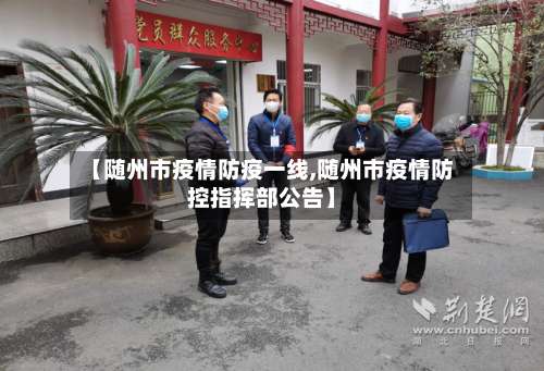 【随州市疫情防疫一线,随州市疫情防控指挥部公告】