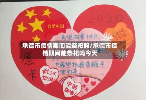 承德市疫情期间能祭祀吗/承德市疫情期间能祭祀吗今天-第2张图片