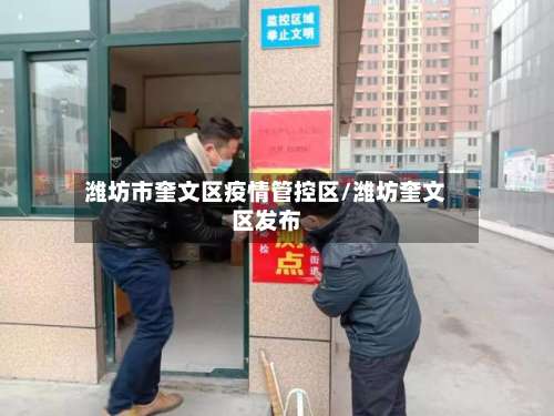 潍坊市奎文区疫情管控区/潍坊奎文区发布