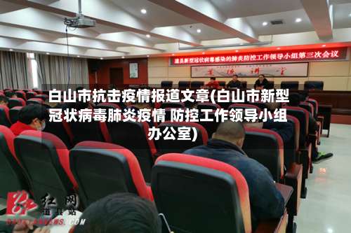 白山市抗击疫情报道文章(白山市新型冠状病毒肺炎疫情 防控工作领导小组办公室)