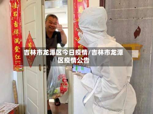 吉林市龙潭区今日疫情/吉林市龙潭区疫情公告-第2张图片