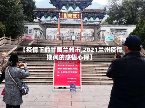 【疫情下的甘肃兰州市,2021兰州疫情期间的感悟心得】-第2张图片