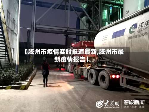 【胶州市疫情实时报道最新,胶州市最新疫情报告】
