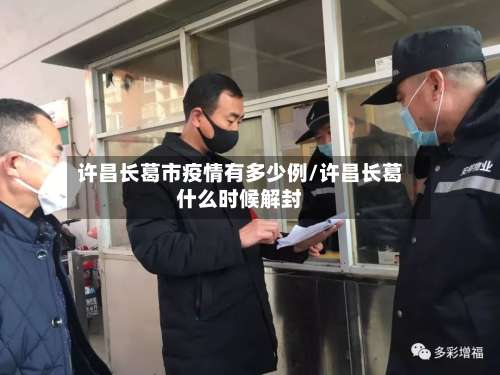 许昌长葛市疫情有多少例/许昌长葛什么时候解封