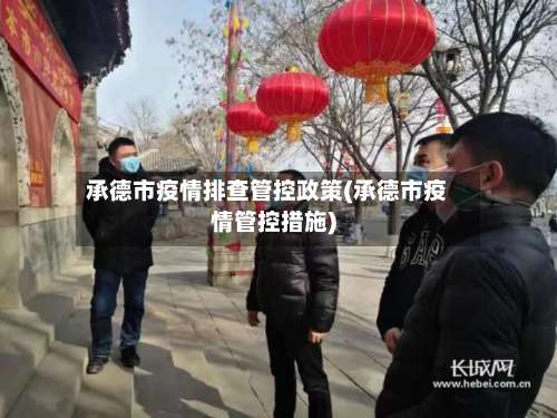 承德市疫情排查管控政策(承德市疫情管控措施)