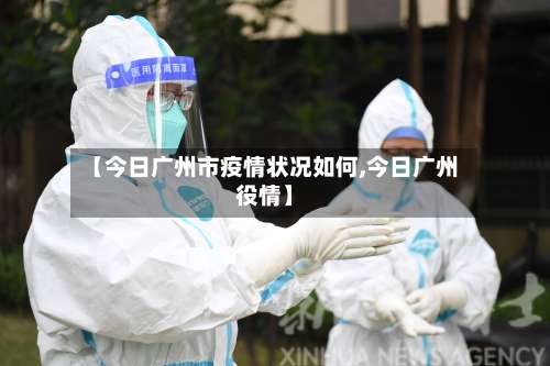 【今日广州市疫情状况如何,今日广州役情】