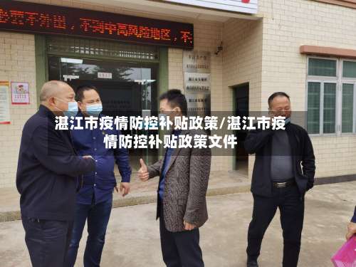 湛江市疫情防控补贴政策/湛江市疫情防控补贴政策文件