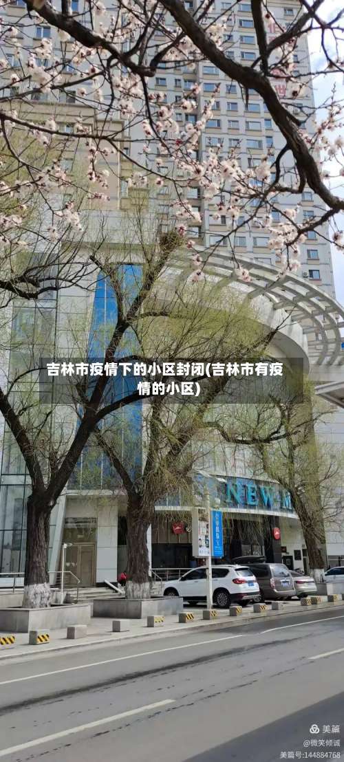 吉林市疫情下的小区封闭(吉林市有疫情的小区)