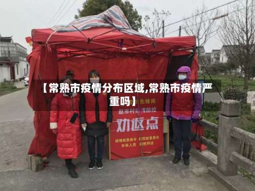 【常熟市疫情分布区域,常熟市疫情严重吗】