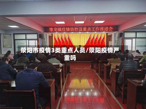 荥阳市疫情3类重点人员/荥阳疫情严重吗