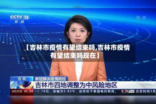 【吉林市疫情有望结束吗,吉林市疫情有望结束吗现在】
