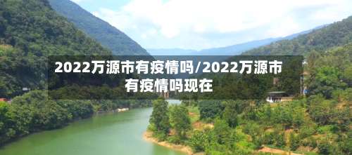 2022万源市有疫情吗/2022万源市有疫情吗现在