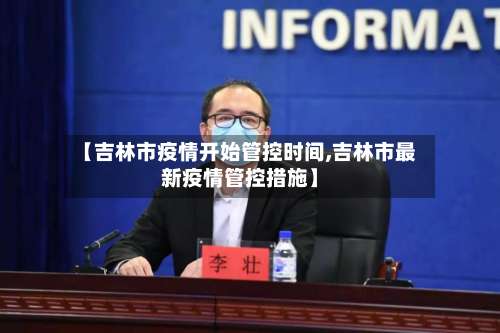 【吉林市疫情开始管控时间,吉林市最新疫情管控措施】