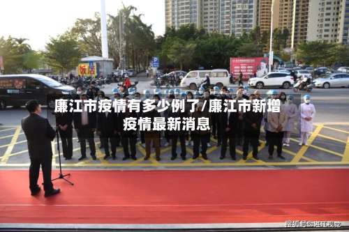 廉江市疫情有多少例了/廉江市新增疫情最新消息