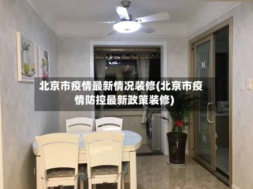 北京市疫情最新情况装修(北京市疫情防控最新政策装修)-第2张图片