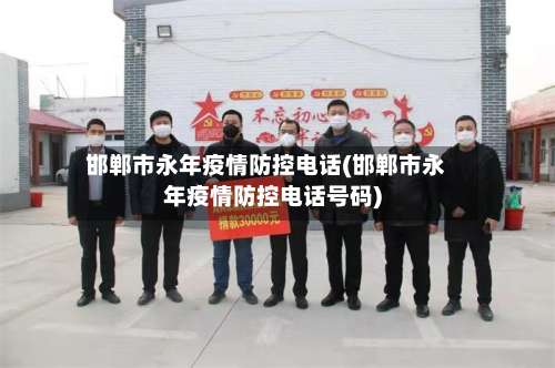 邯郸市永年疫情防控电话(邯郸市永年疫情防控电话号码)-第3张图片