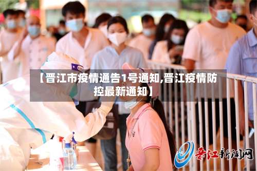 【晋江市疫情通告1号通知,晋江疫情防控最新通知】