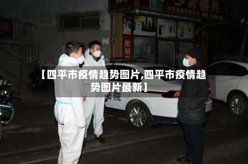 【四平市疫情趋势图片,四平市疫情趋势图片最新】-第2张图片