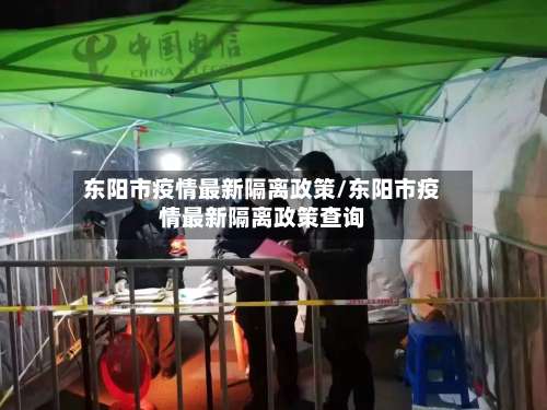 东阳市疫情最新隔离政策/东阳市疫情最新隔离政策查询
