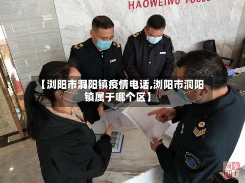 【浏阳市洞阳镇疫情电话,浏阳市洞阳镇属于哪个区】