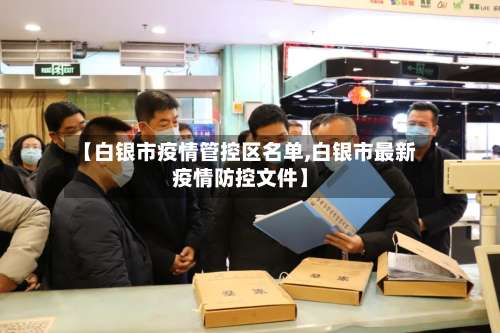 【白银市疫情管控区名单,白银市最新疫情防控文件】-第2张图片