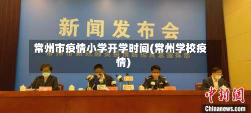 常州市疫情小学开学时间(常州学校疫情)-第2张图片