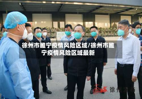 徐州市睢宁疫情风险区域/徐州市睢宁疫情风险区域最新