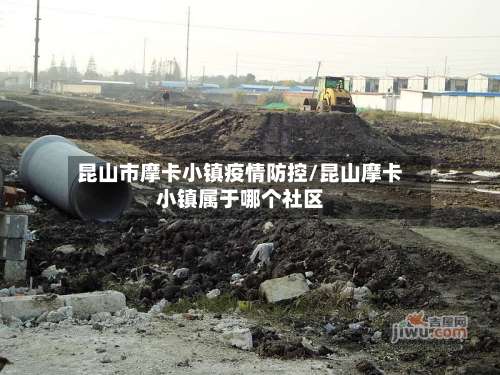 昆山市摩卡小镇疫情防控/昆山摩卡小镇属于哪个社区-第2张图片