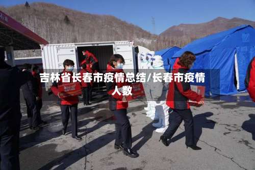 吉林省长春市疫情总结/长春市疫情人数-第2张图片