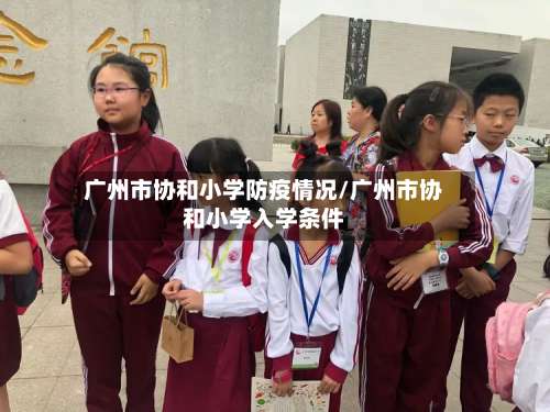 广州市协和小学防疫情况/广州市协和小学入学条件-第2张图片
