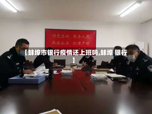 【蚌埠市银行疫情还上班吗,蚌埠 银行】