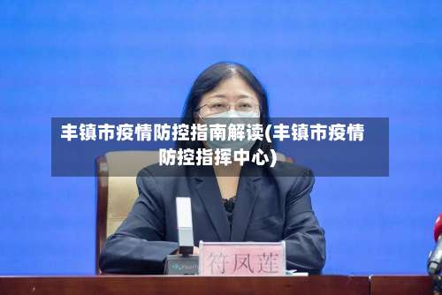 丰镇市疫情防控指南解读(丰镇市疫情防控指挥中心)-第3张图片