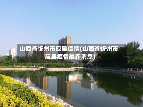 山西省忻州市应县疫情(山西省忻州市应县疫情最新消息)