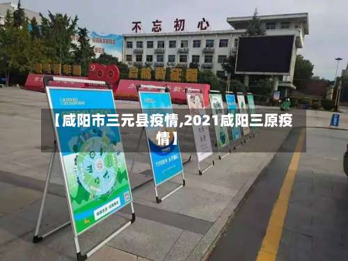 【咸阳市三元县疫情,2021咸阳三原疫情】