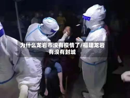 为什么龙岩市没有疫情了/福建龙岩有没有封城