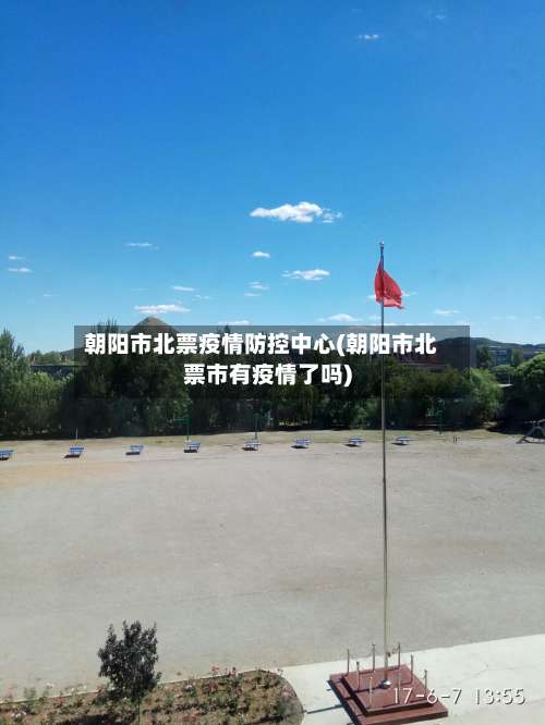朝阳市北票疫情防控中心(朝阳市北票市有疫情了吗)