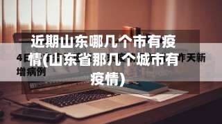 近期山东哪几个市有疫情(山东省那几个城市有疫情)