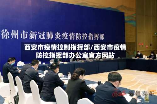 西安市疫情控制指挥部/西安市疫情防控指挥部办公室官方网站
